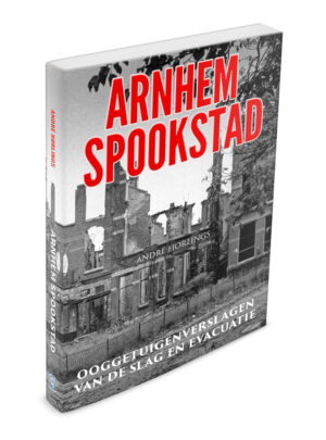 Arnhem Spookstad - ooggetuigenverslagen van de Slag en evacuatie
