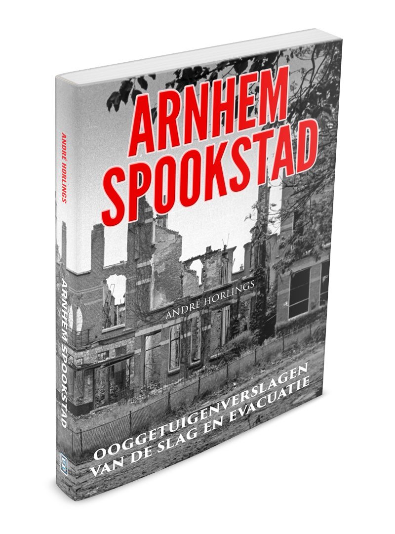 Arnhem Spookstad - ooggetuigenverslagen van de Slag en evacuatie